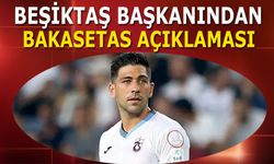 Beşiktaş Başkanından Bakasetas Açıklaması