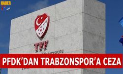 PFDK'dan Trabzonspor'a Ceza Geldi