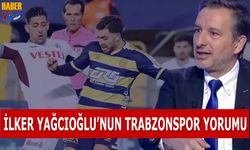 İlker Yağcıoğlu'nun Trabzonspor Yorumu