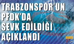 Trabzonspor'un PFDK'ya Sevk Edildiği Açıklandı