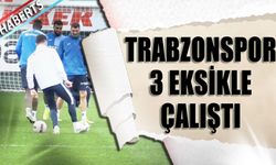Trabzonspor 3 Eksikle Çalıştı