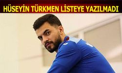 Hüseyin Türkmen Listeye Yazılmadı