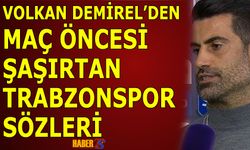 Volkan Demirel'den Maç Öncesi Şaşırtan Trabzonspor Sözleri