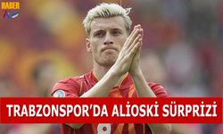 Trabzonspor'da Alioski Sürprizi