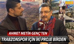 Ahmet Metin Genç'ten Trabzonspor İçin İki Proje Birden