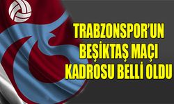 Trabzonspor'un Beşiktaş Maçı Kadrosunda Yer Alan İsimler Açıklandı