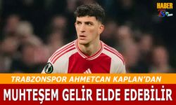 Trabzonspor Ahmetcan Kaplan'dan Muhtemel Gelir Elde Edebilir