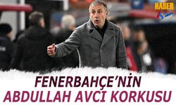Fenerbahçe'nin Abdullah Avcı Korkusu
