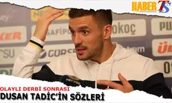 Dusan Tadic'in Olaylı Derbi Sonrası Sözleri