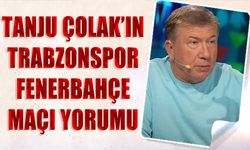Tanju Çolak'ın Trabzonspor Fenerbahçe Maçı Yorumu