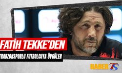 Fatih Tekke'den Trabzonsporlu Futbolcuya Övgüler