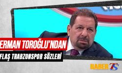 Erman Toroğlu'ndan Flaş Trabzonspor Sözleri