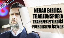 Bjelica Trabzonspor'a Transfer Ettirdiği Futbolcuyu İstiyor