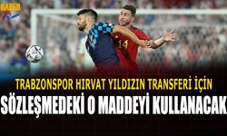 Trabzonspor Hırvat Yıldızın Transferi İçin Sözleşmedeki O Maddeyi Kullanacak