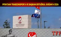 PFDK'dan Trabzonspor'a ve Başkan Ertuğrul Doğan'a Ceza