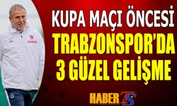 Kupa Maçı Öncesi Trabzonspor'da 3 Güzel Gelişme