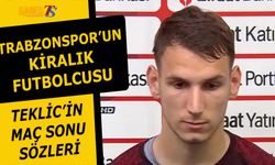 Trabzonspor'un Kiralık Futbolcusu Teklic'in Maç Sonu Sözleri