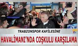 Trabzonspor Kafilesine Trabzon Havalimanı'nda Coşkulu Karşılama