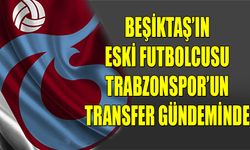 Beşiktaş'ın Eski Futbolcusu Trabzonspor'un Transfer Gündeminde
