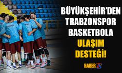 Büyükşehir Belediyesi'nden Trabzonspor Basketbol'a Ulaşım Desteği