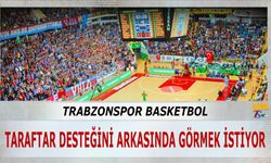 Trabzonspor Basketbol Taraftar Desteğini Arkasında Görmek İstiyor