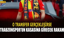 O Transfer Gerçekleşirse Trabzonspor'un Kasasına Girecek Rakam