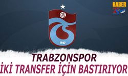 Trabzonspor İki Transfer İçin Bastırıyor