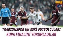 Eski Futbolcuları Trabzonspor Beşiktaş Finali Tahminleri