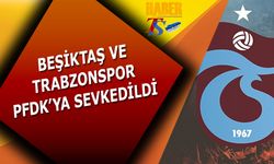 Beşiktaş ve Trabzonspor PFDK'ya Sevkedildi