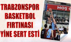 Trabzonspor Basketbol Fırtınası Yine Sert Esti
