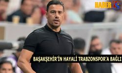 Başakşehir'in Hayali Trabzonspor'a Bağlı
