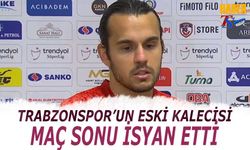 Trabzonspor'un Eski Kalecisi Maç Sonu İsyan Etti
