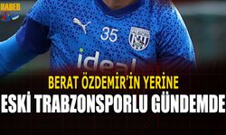 Berat Özdemir'in Yerine Eski Trabzonsporlu Gündemde
