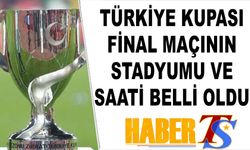 Türkiye Kupası'nın Finalinin Oynanacağı Stadyum ve Saati Belli Oldu