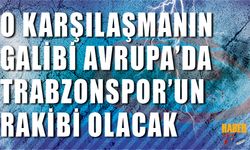 O Karşılaşmanın Galibi Trabzonspor'un Rakibi Olacak