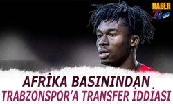 Afrika Basınından Trabzonspor'a Transfer İddiası