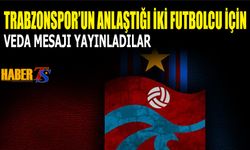 Trabzonspor'un Anlaştığı İki Futbolcu İçin Veda Mesajı Yayınlandı