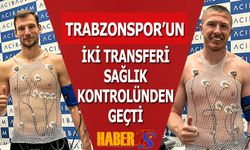 Trabzonspor'un İki Transferi Sağlık Kontrolünden Geçti