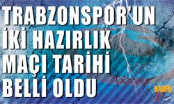 Trabzonspor'un İki Hazırlık Maçı Tarihi Belli Oldu