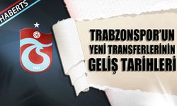 Trabzonspor'un Yeni Transferlerinin Geliş Tarihleri