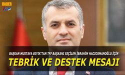 Başkan Mustafa Bıyık'tan TFF Başkanı İbrahim Hacıosmanoğlu'na Destek Mesajı