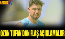 Ozan Tufan'dan Flaş Açıklamalar