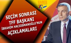TFF Başkanı İbrahim Hacıosmanoğlu'nun Seçim Sonrası İlk Sözleri