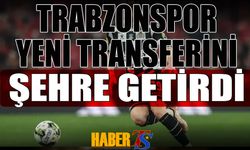 Trabzonspor Yeni Transferini Şehre Getirdi