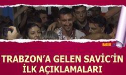 Trabzon'a Gelen Savic'in İlk Sözleri