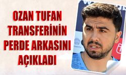 Ozan Tufan Transferinin Perde Arkasını Açıkladı