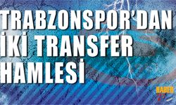 Trabzonspor'dan İki Transfer Hamlesi!