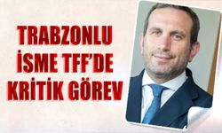 Trabzonlu İsme TFF'de Kritik Görev