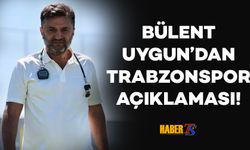 Bülent Uygun'dan Trabzonspor Açıklaması