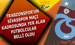 Trabzonspor'un Sivasspor Maçı Kafile Kadrosu Belli Oldu